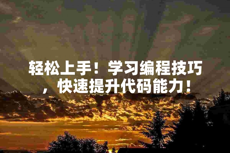 轻松上手！学习编程技巧，快速提升代码能力！