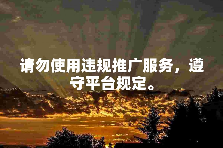 请勿使用违规推广服务，遵守平台规定。