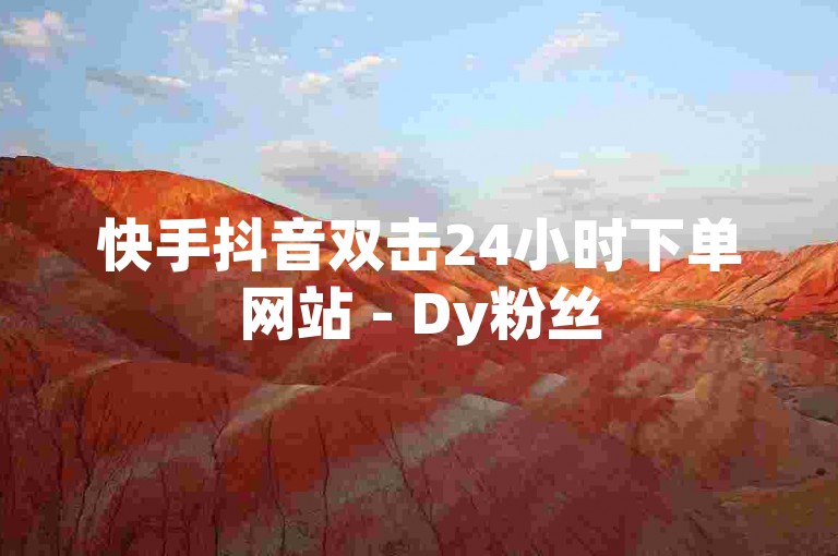 快手抖音双击24小时下单网站 - Dy粉丝