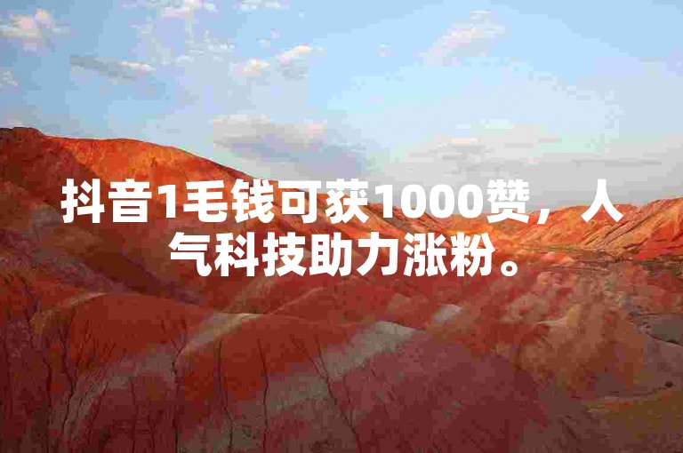 抖音1毛钱可获1000赞，人气科技助力涨粉。