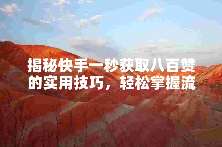 揭秘快手一秒获取八百赞的实用技巧，轻松掌握流量密码。