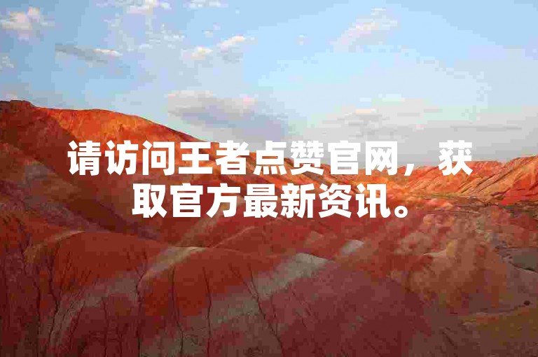 请访问王者点赞官网，获取官方最新资讯。