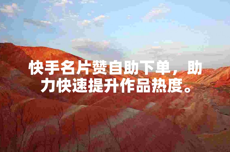 快手名片赞自助下单，助力快速提升作品热度。