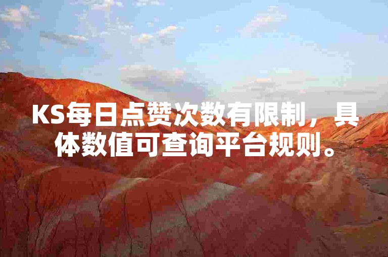 KS每日点赞次数有限制，具体数值可查询平台规则。