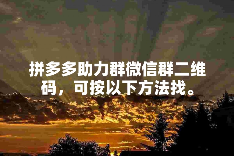 拼多多助力群微信群二维码，可按以下方法找。
