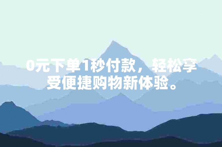 0元下单1秒付款，轻松享受便捷购物新体验。