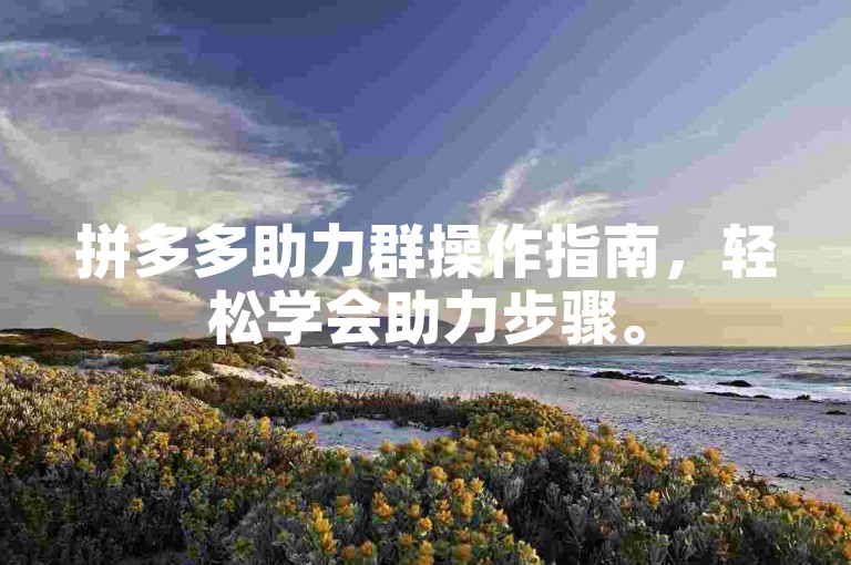 拼多多助力群操作指南，轻松学会助力步骤。