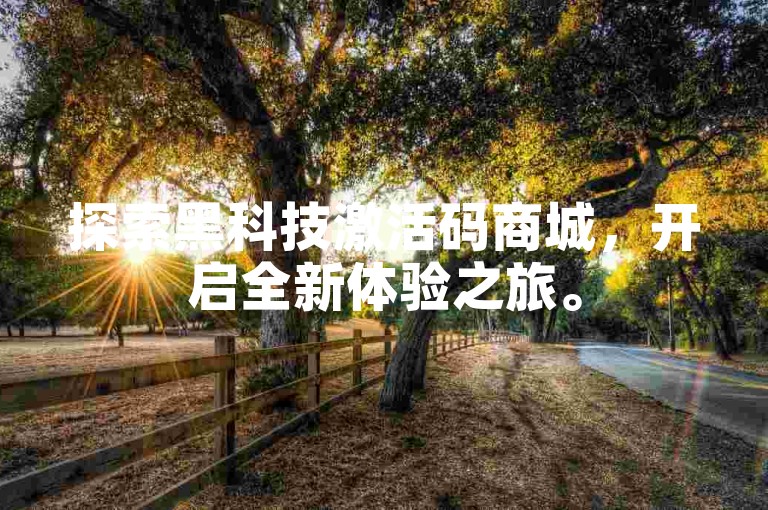 探索黑科技激活码商城，开启全新体验之旅。