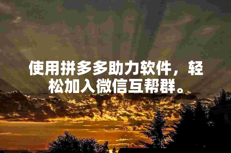 使用拼多多助力软件，轻松加入微信互帮群。
