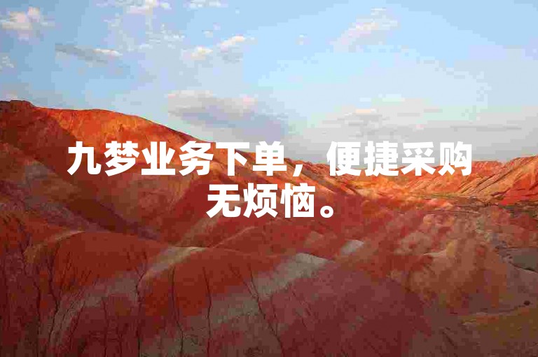 九梦业务下单，便捷采购无烦恼。