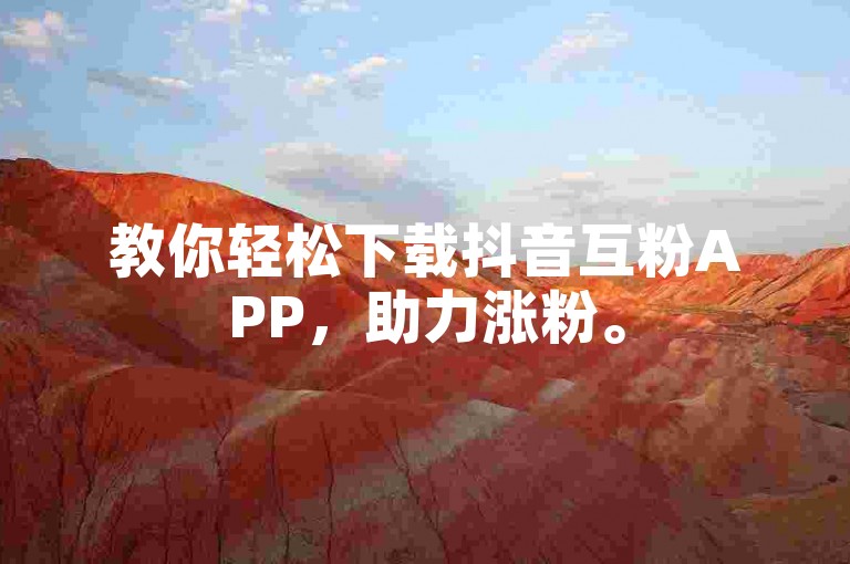 教你轻松下载抖音互粉APP，助力涨粉。