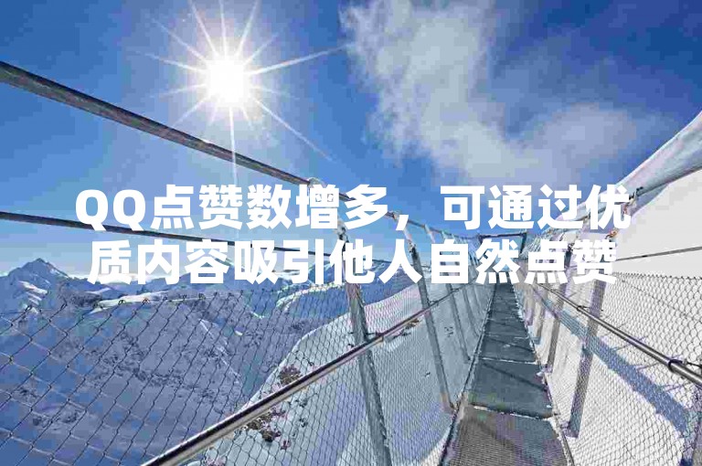 QQ点赞数增多，可通过优质内容吸引他人自然点赞。