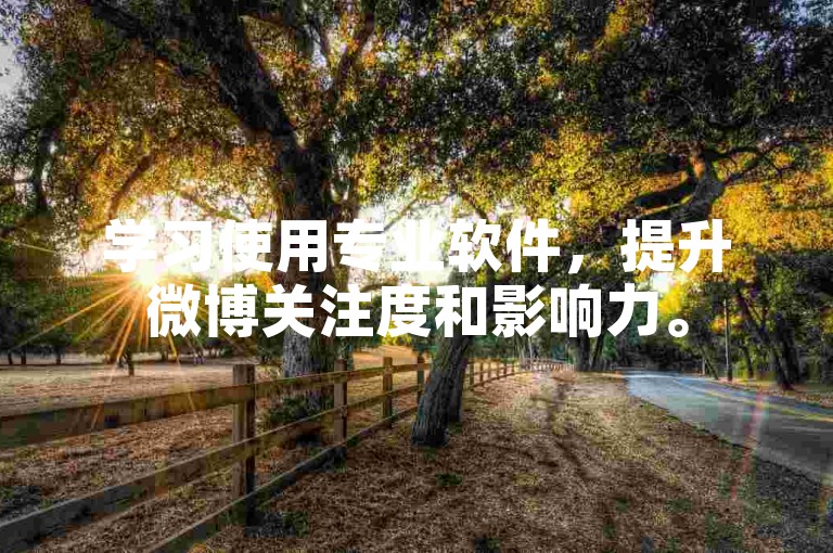 学习使用专业软件，提升微博关注度和影响力。