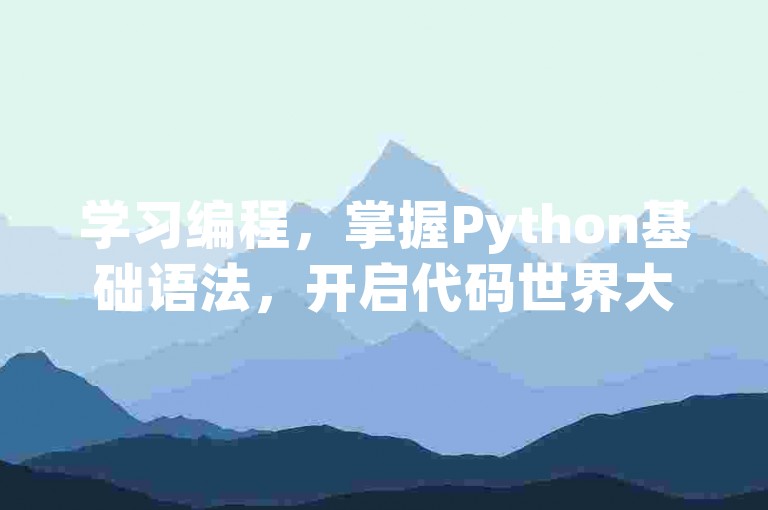 学习编程，掌握Python基础语法，开启代码世界大门。