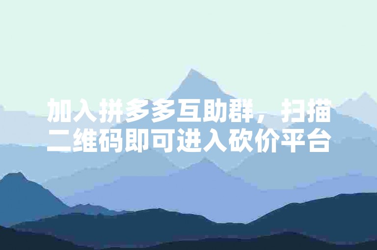 加入拼多多互助群，扫描二维码即可进入砍价平台。