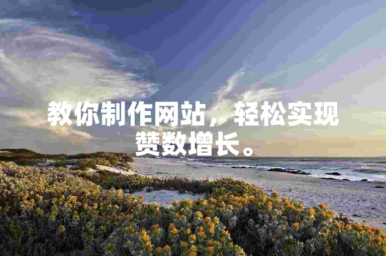 教你制作网站，轻松实现赞数增长。