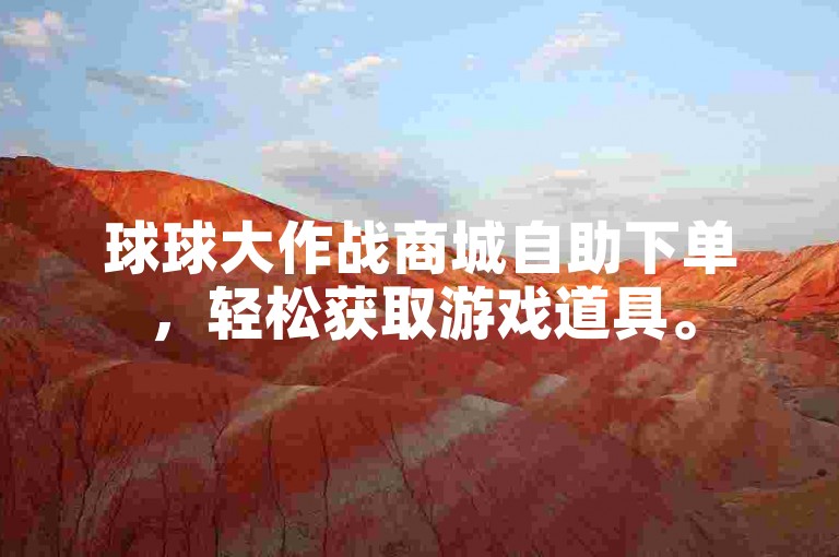 球球大作战商城自助下单，轻松获取游戏道具。