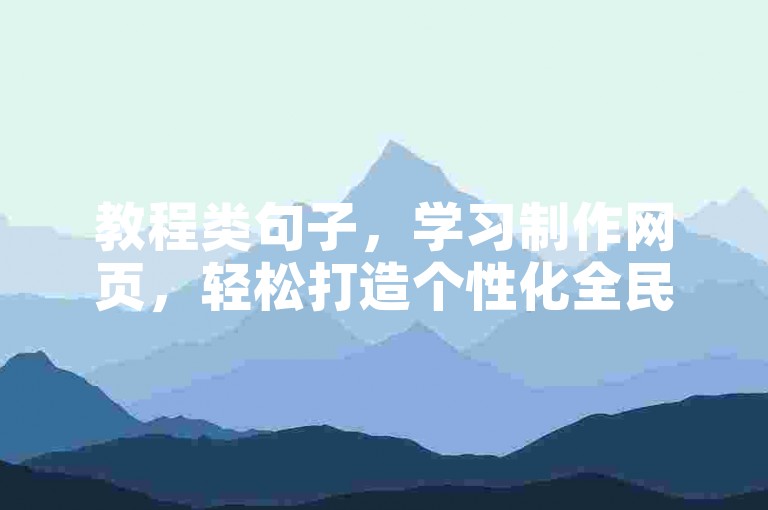 教程类句子，学习制作网页，轻松打造个性化全民K歌收听体验。