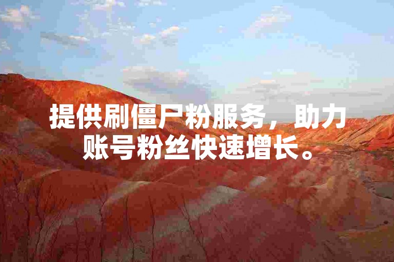 提供刷僵尸粉服务，助力账号粉丝快速增长。