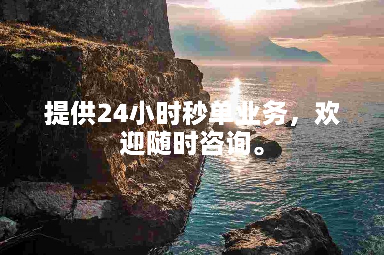 提供24小时秒单业务，欢迎随时咨询。