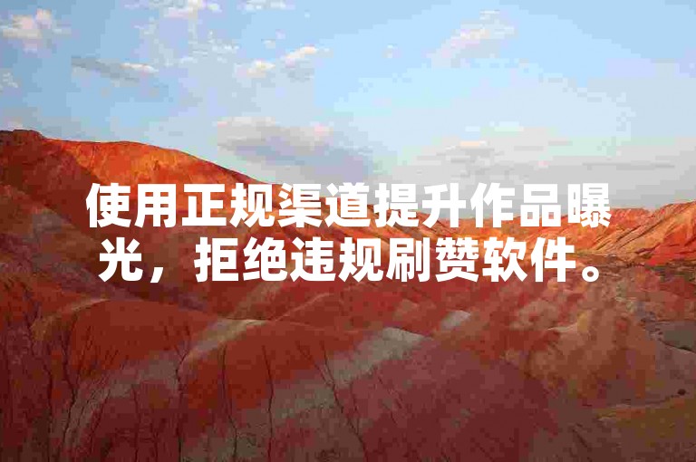 使用正规渠道提升作品曝光，拒绝违规刷赞软件。