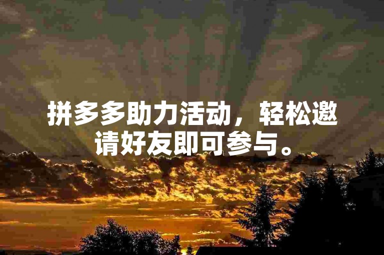 拼多多助力活动，轻松邀请好友即可参与。