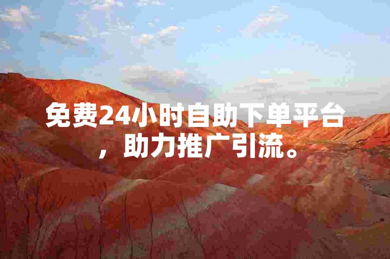 免费24小时自助下单平台，助力推广引流。