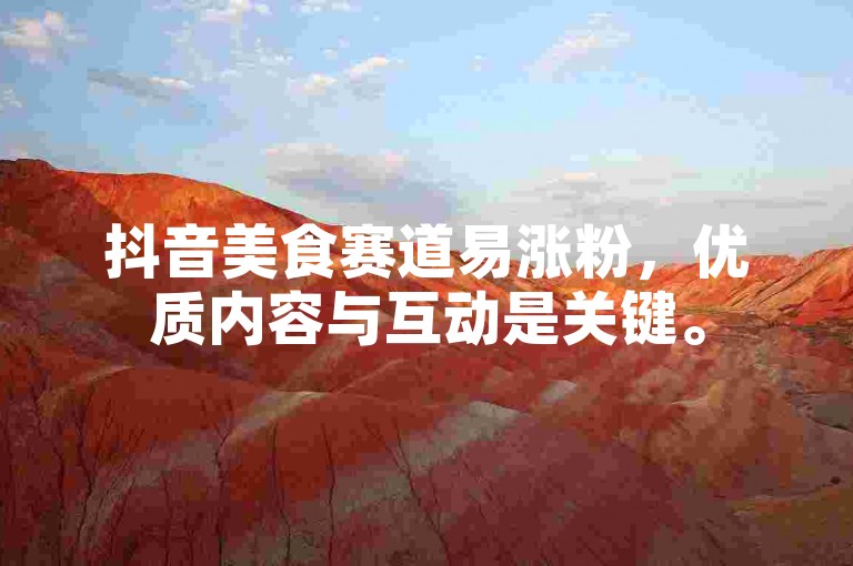 抖音美食赛道易涨粉，优质内容与互动是关键。