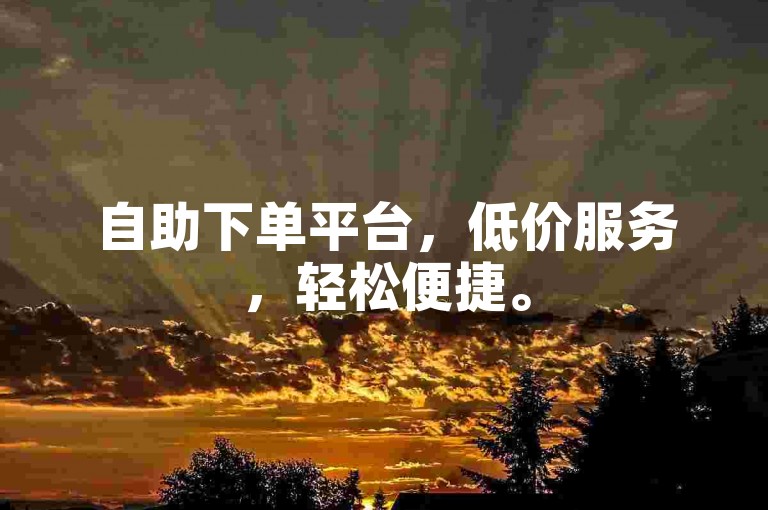 自助下单平台，低价服务，轻松便捷。