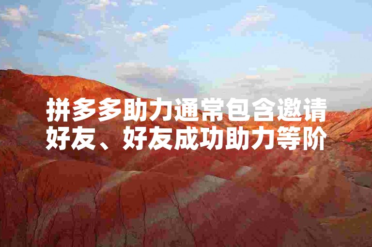 拼多多助力通常包含邀请好友、好友成功助力等阶段。