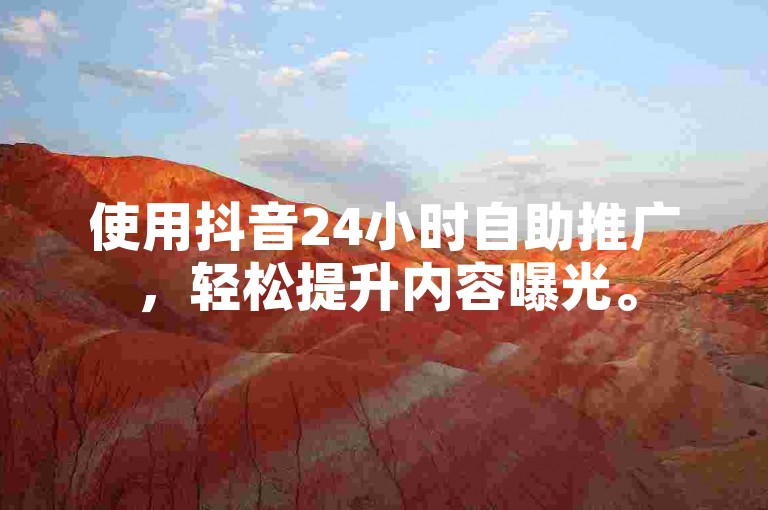 使用抖音24小时自助推广，轻松提升内容曝光。