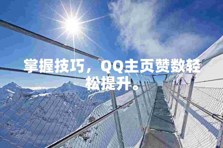 掌握技巧，QQ主页赞数轻松提升。