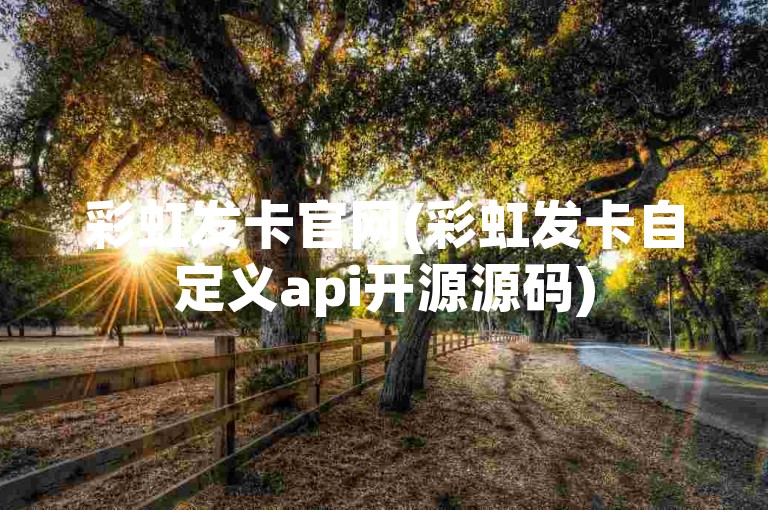 彩虹发卡官网(彩虹发卡自定义api开源源码)